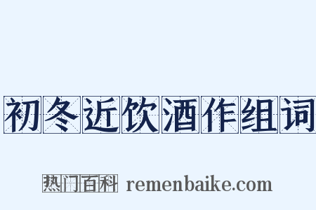 初冬近饮酒作组词是什么意思的图片